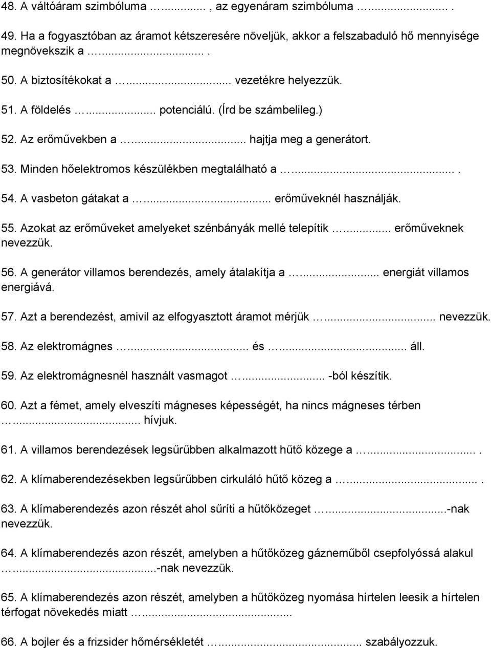 A vasbeton gátakat a... erőműveknél használják. 55. Azokat az erőműveket amelyeket szénbányák mellé telepítik... erőműveknek nevezzük. 56. A generátor villamos berendezés, amely átalakítja a.