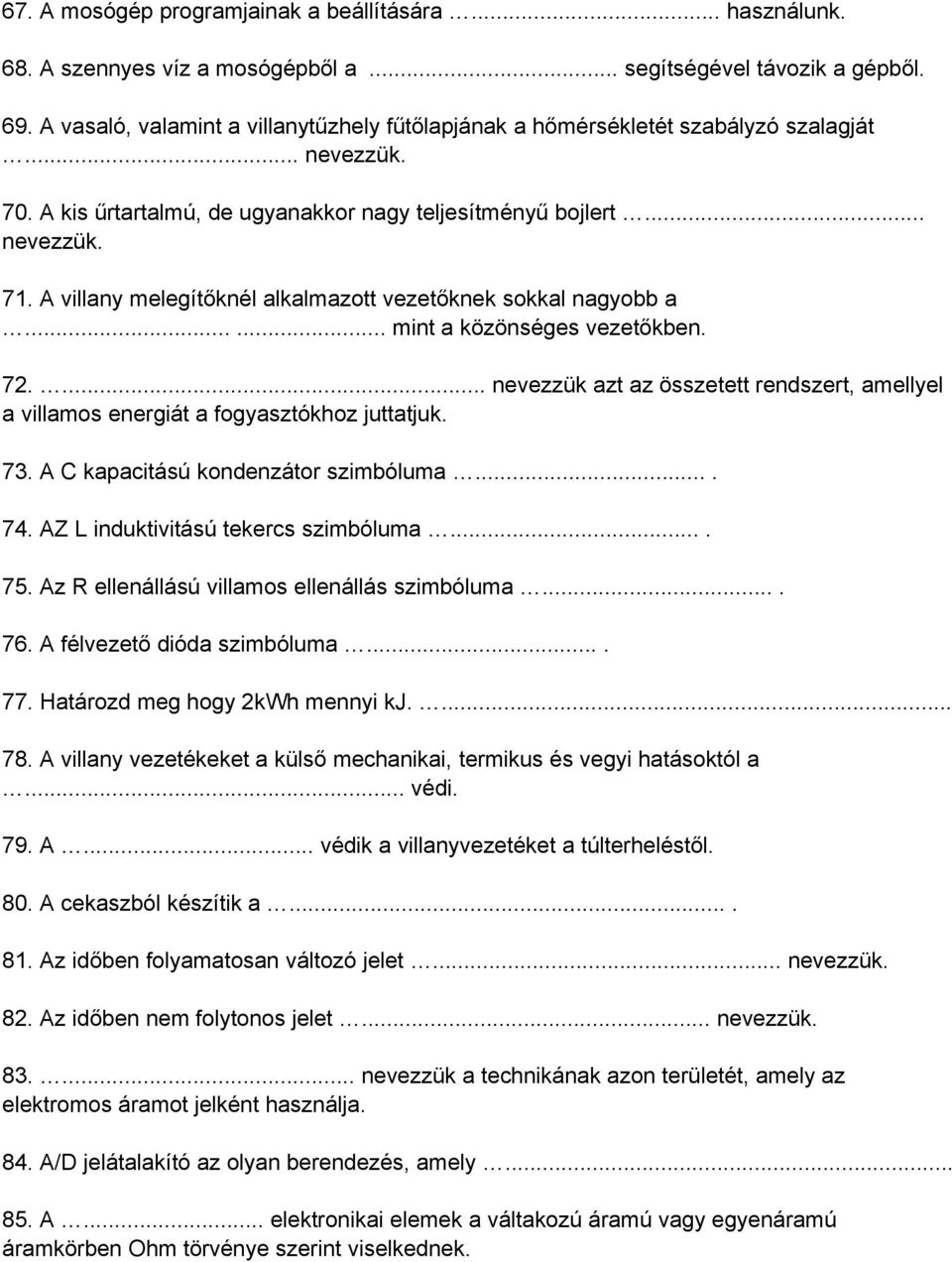 A villany melegítőknél alkalmazott vezetőknek sokkal nagyobb a.... mint a közönséges vezetőkben. 72.... nevezzük azt az összetett rendszert, amellyel a villamos energiát a fogyasztókhoz juttatjuk. 73.