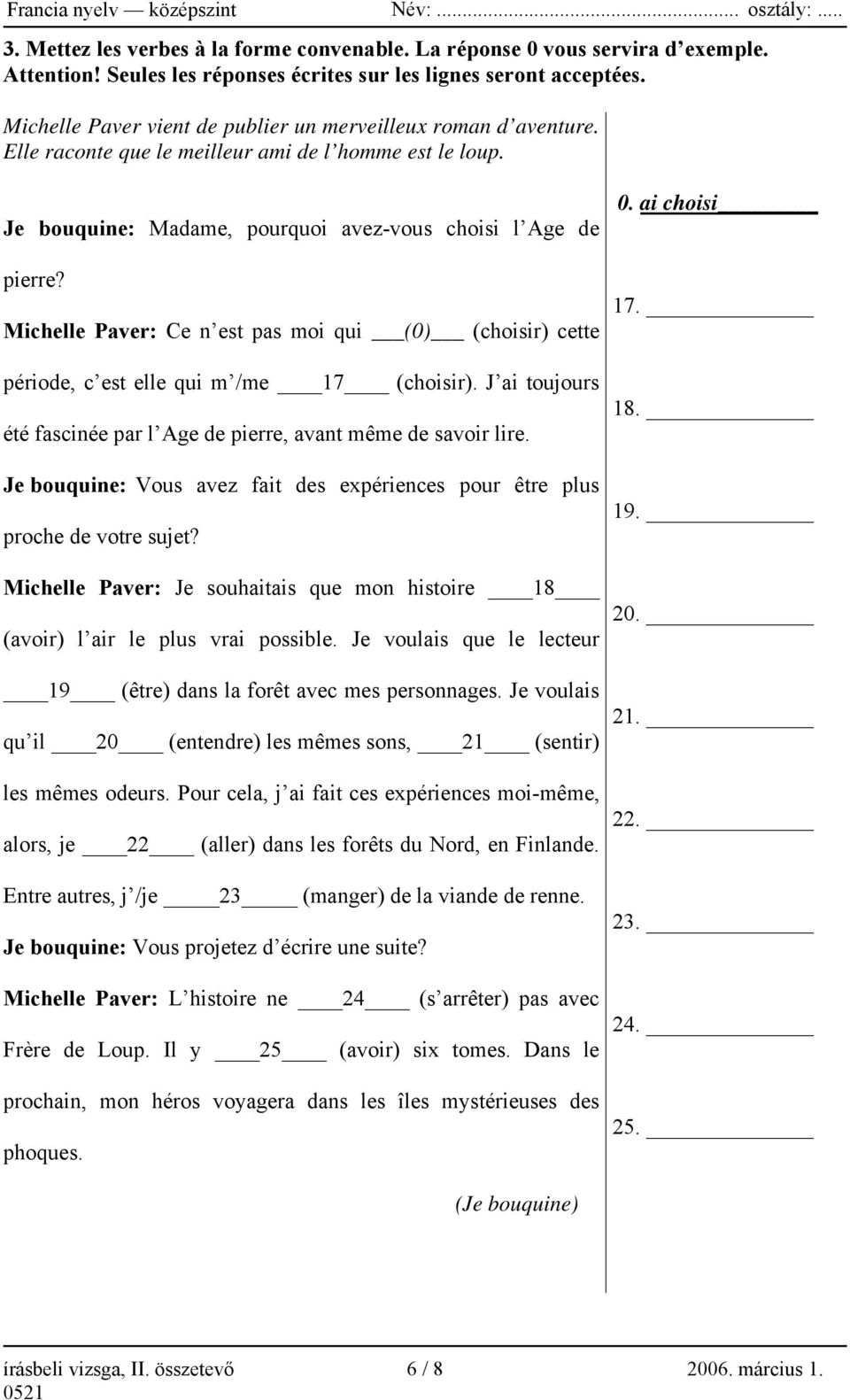 Michelle Paver: Ce n est pas moi qui (0) (choisir) cette période, c est elle qui m /me 17 (choisir). J ai toujours été fascinée par l Age de pierre, avant même de savoir lire.