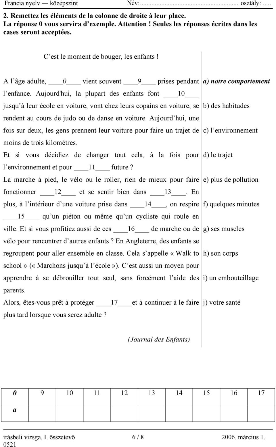 Aujourd'hui, la plupart des enfants font 10 jusqu à leur école en voiture, vont chez leurs copains en voiture, se rendent au cours de judo ou de danse en voiture.