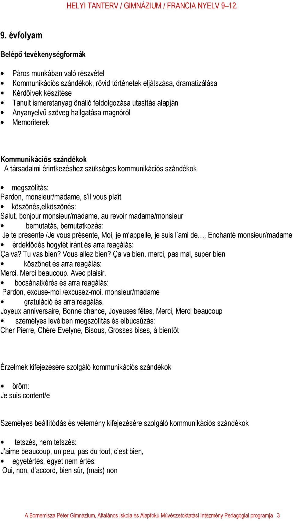 plaît köszönés,elköszönés: Salut, bonjour monsieur/madame, au revoir madame/monsieur bemutatás, bemutatkozás: Je te présente /Je vous présente, Moi, je m appelle, je suis l ami de, Enchanté