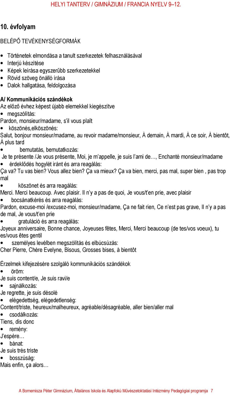 revoir madame/monsieur, À demain, À mardi, À ce soir, À bientôt, À plus tard bemutatás, bemutatkozás: Je te présente /Je vous présente, Moi, je m appelle, je suis l ami de, Enchanté monsieur/madame