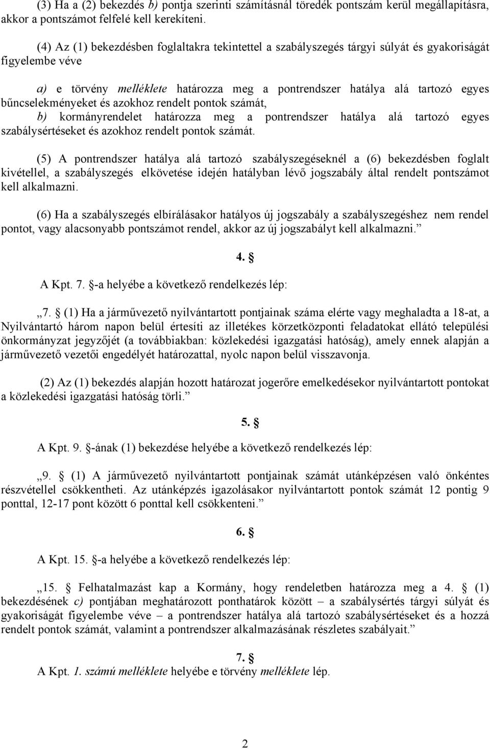 bűncselekményeket és azokhoz rendelt pontok számát, b) kormányrendelet határozza meg a pontrendszer hatálya alá tartozó egyes szabálysértéseket és azokhoz rendelt pontok számát.