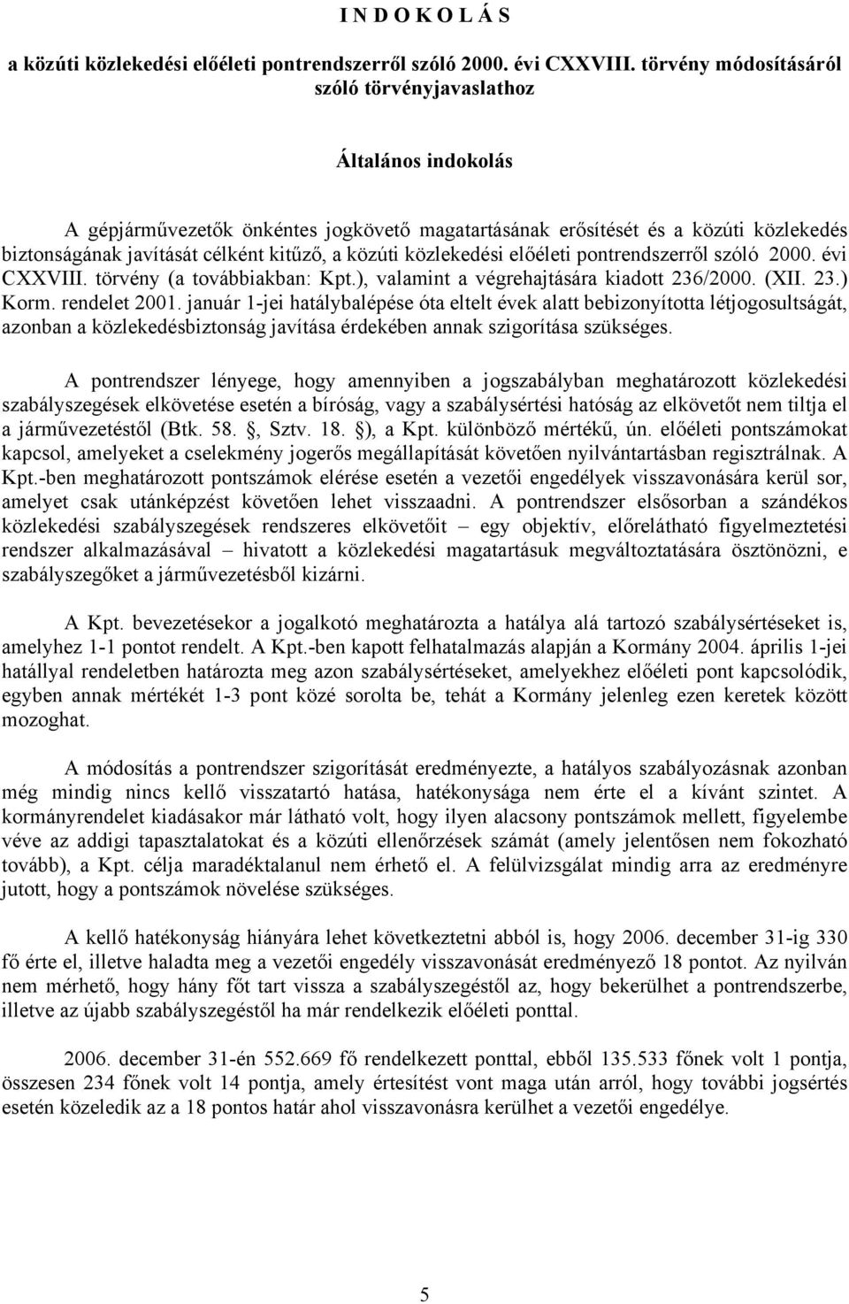 közúti közlekedési előéleti pontrendszerről szóló 2000. évi CXXVIII. törvény (a továbbiakban: Kpt.), valamint a végrehajtására kiadott 236/2000. (XII. 23.) Korm. rendelet 2001.