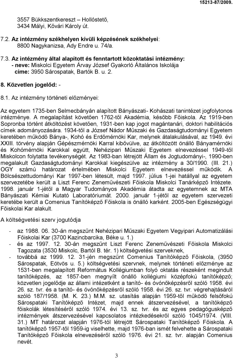 A megalapítást követően 1762-től Akadémia, később Főiskola. Az 1919-ben Sopronba történt átköltözést követően, 1931-ben kap jogot magántanári, doktori habilitációs címek adományozására.