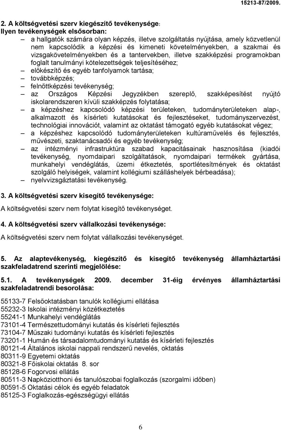 tartása; továbbképzés; felnőttképzési tevékenység; az Országos Képzési Jegyzékben szereplő, szakképesítést nyújtó iskolarendszeren kívüli szakképzés folytatása; a képzéshez kapcsolódó képzési