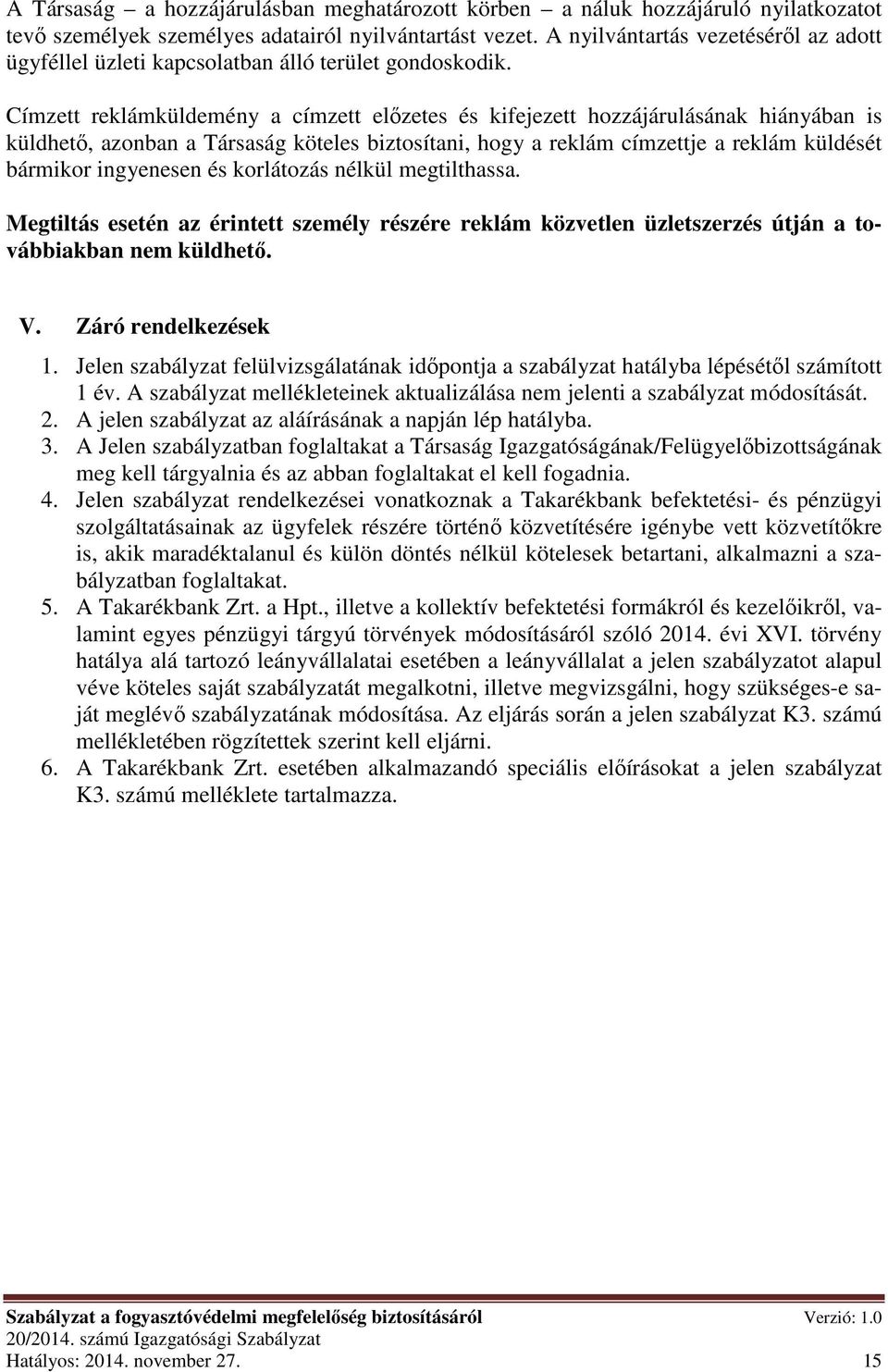 Címzett reklámküldemény a címzett előzetes és kifejezett hozzájárulásának hiányában is küldhető, azonban a Társaság köteles biztosítani, hogy a reklám címzettje a reklám küldését bármikor ingyenesen