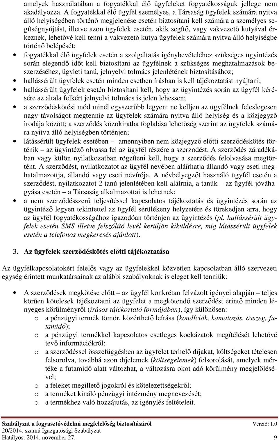 esetén, akik segítő, vagy vakvezető kutyával érkeznek, lehetővé kell tenni a vakvezető kutya ügyfelek számára nyitva álló helyiségbe történő belépését; fogyatékkal élő ügyfelek esetén a szolgáltatás