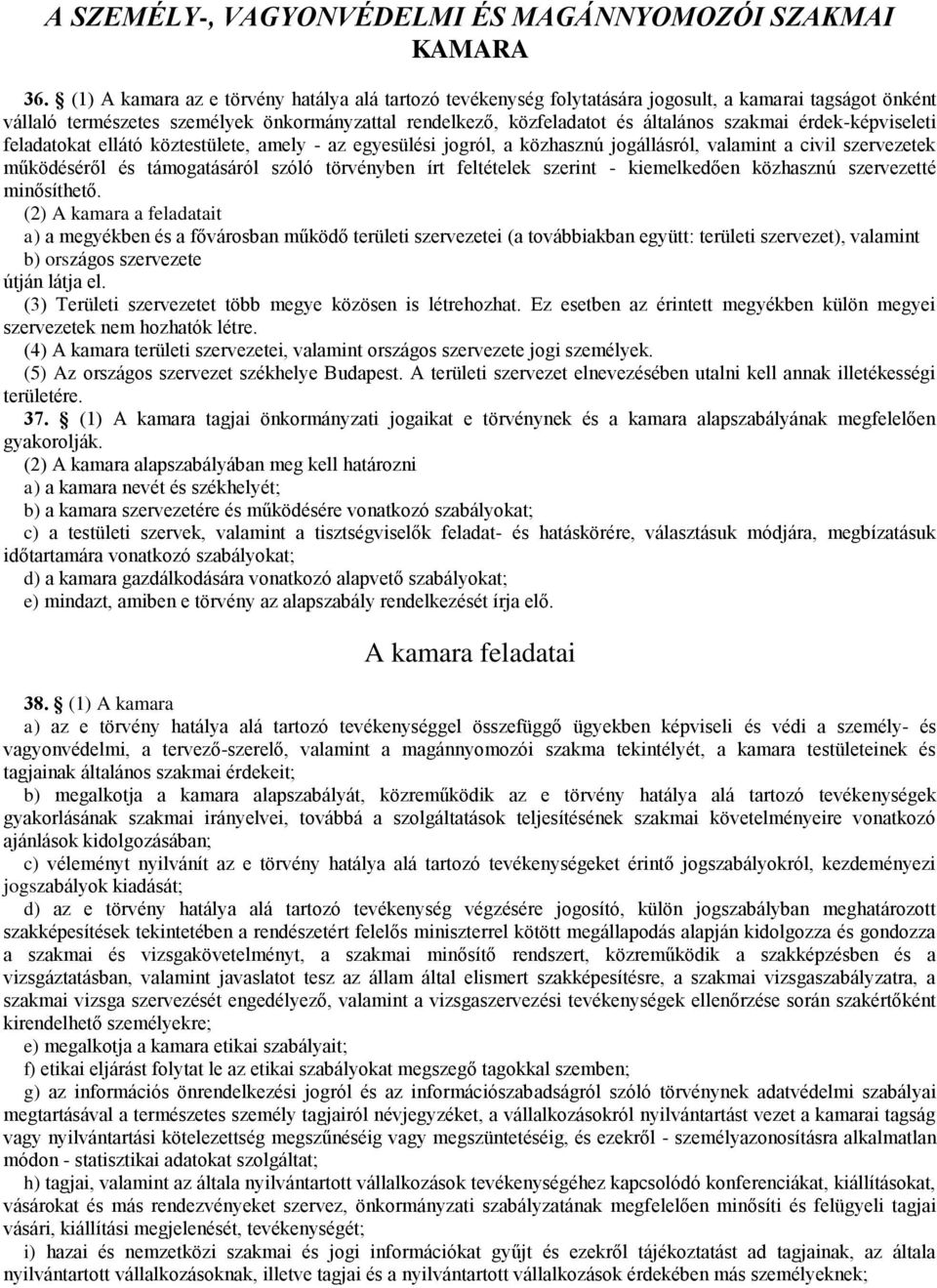 érdek-képviseleti feladatokat ellátó köztestülete, amely - az egyesülési jogról, a közhasznú jogállásról, valamint a civil szervezetek működéséről és támogatásáról szóló törvényben írt feltételek