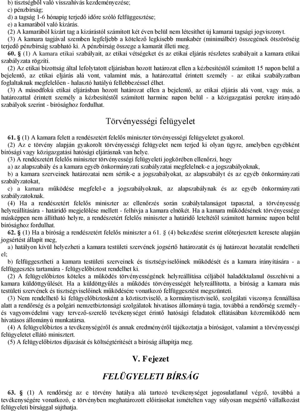 (3) A kamara tagjával szemben legfeljebb a kötelező legkisebb munkabér (minimálbér) összegének ötszöröséig terjedő pénzbírság szabható ki. A pénzbírság összege a kamarát illeti meg. 60.