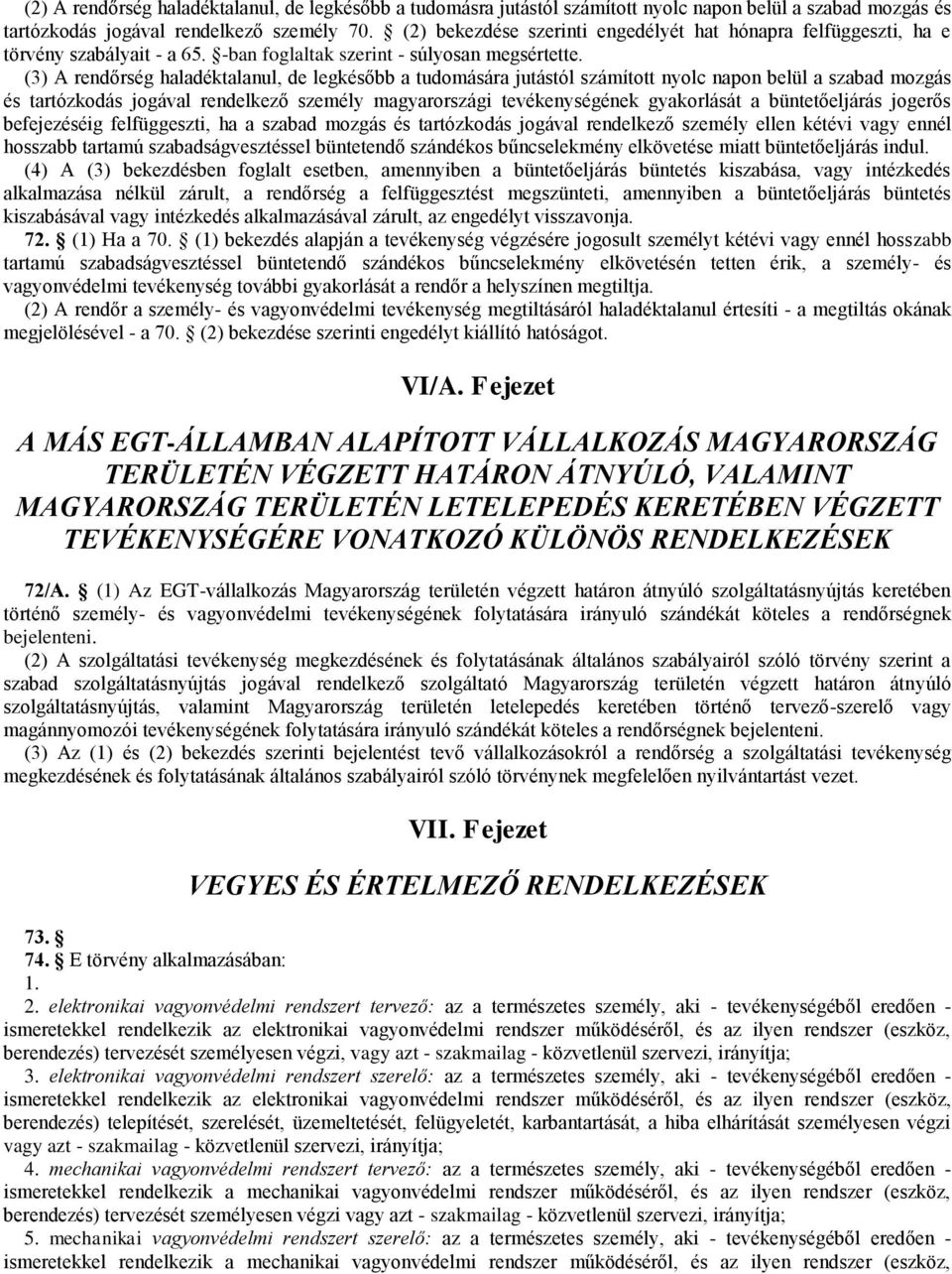 (3) A rendőrség haladéktalanul, de legkésőbb a tudomására jutástól számított nyolc napon belül a szabad mozgás és tartózkodás jogával rendelkező személy magyarországi tevékenységének gyakorlását a