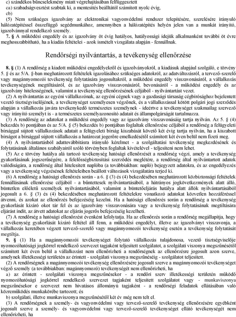 A működési engedély és az igazolvány öt évig hatályos, hatályossági idejük alkalmanként további öt évre meghosszabbítható, ha a kiadás feltételei - azok ismételt vizsgálata alapján - fennállnak.