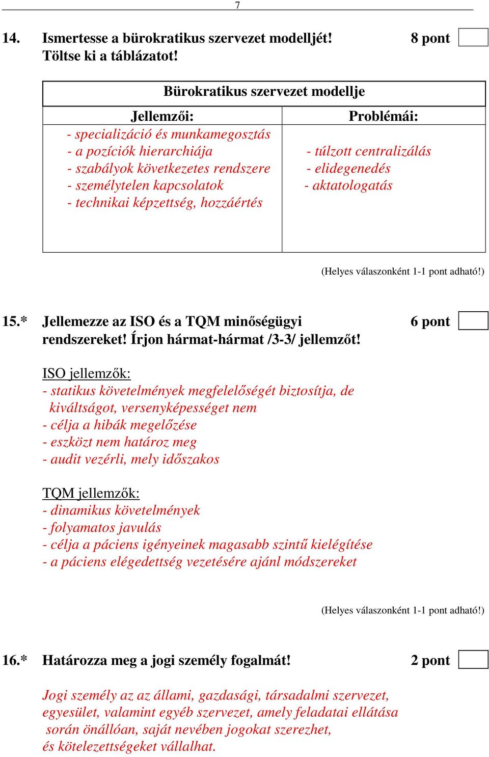 hozzáértés Problémái: - túlzott centralizálás - elidegenedés - aktatologatás 15.* Jellemezze az ISO és a TQM minőségügyi 6 pont rendszereket! Írjon hármat-hármat /3-3/ jellemzőt!