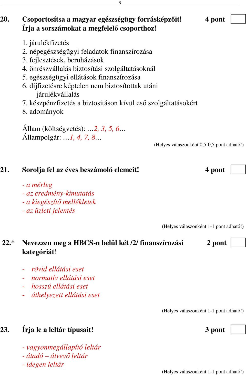 készpénzfizetés a biztosításon kívül eső szolgáltatásokért 8. adományok Állam (költségvetés): 2, 3, 5, 6 Állampolgár: 1, 4, 7, 8 (Helyes válaszonként 0,5-0,5 pont adható!) 21.