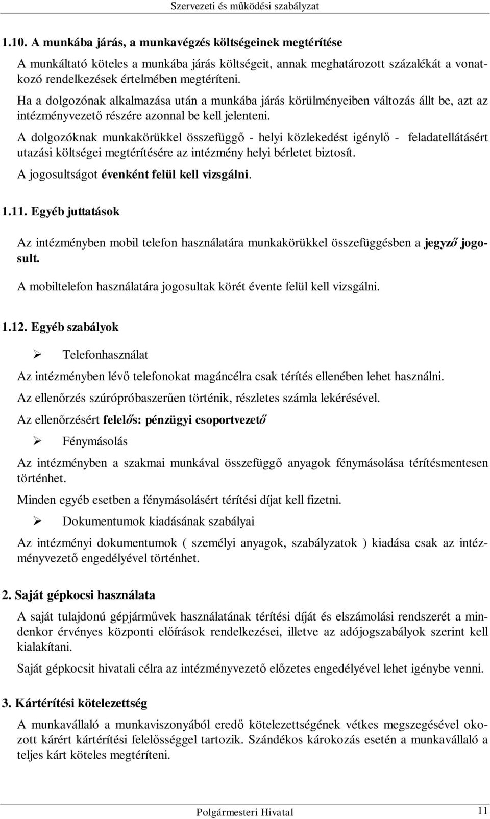 A dolgozóknak munkakörükkel összefüggő - helyi közlekedést igénylő - feladatellátásért utazási költségei megtérítésére az intézmény helyi bérletet biztosít.