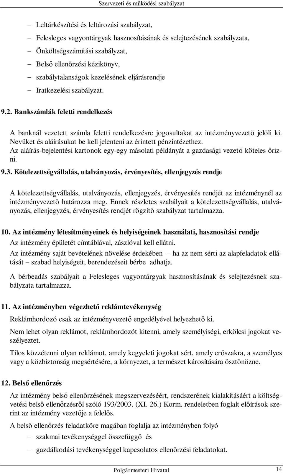 Nevüket és aláírásukat be kell jelenteni az érintett pénzintézethez. Az aláírás-bejelentési kartonok egy-egy másolati példányát a gazdasági vezető köteles őrizni. 9.3.