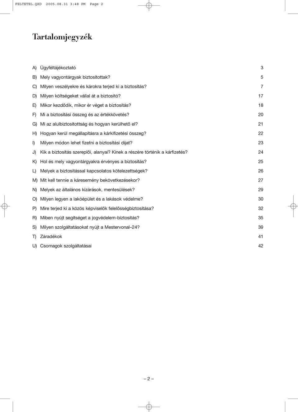 20 G) Mi az alulbiztosítottság és hogyan kerülhetõ el? 21 H) Hogyan kerül megállapításra a kárkifizetési összeg? 22 I) Milyen módon lehet fizetni a biztosítási díjat?