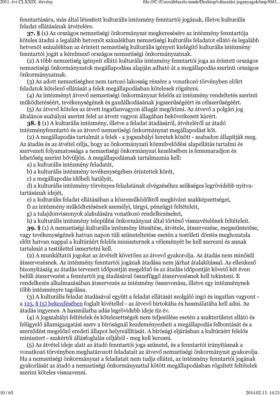 az érintett nemzetiség kulturális igényeit kielégítő kulturális intézmény fenntartói jogát a kérelmező országos nemzetiségi önkormányzatnak.