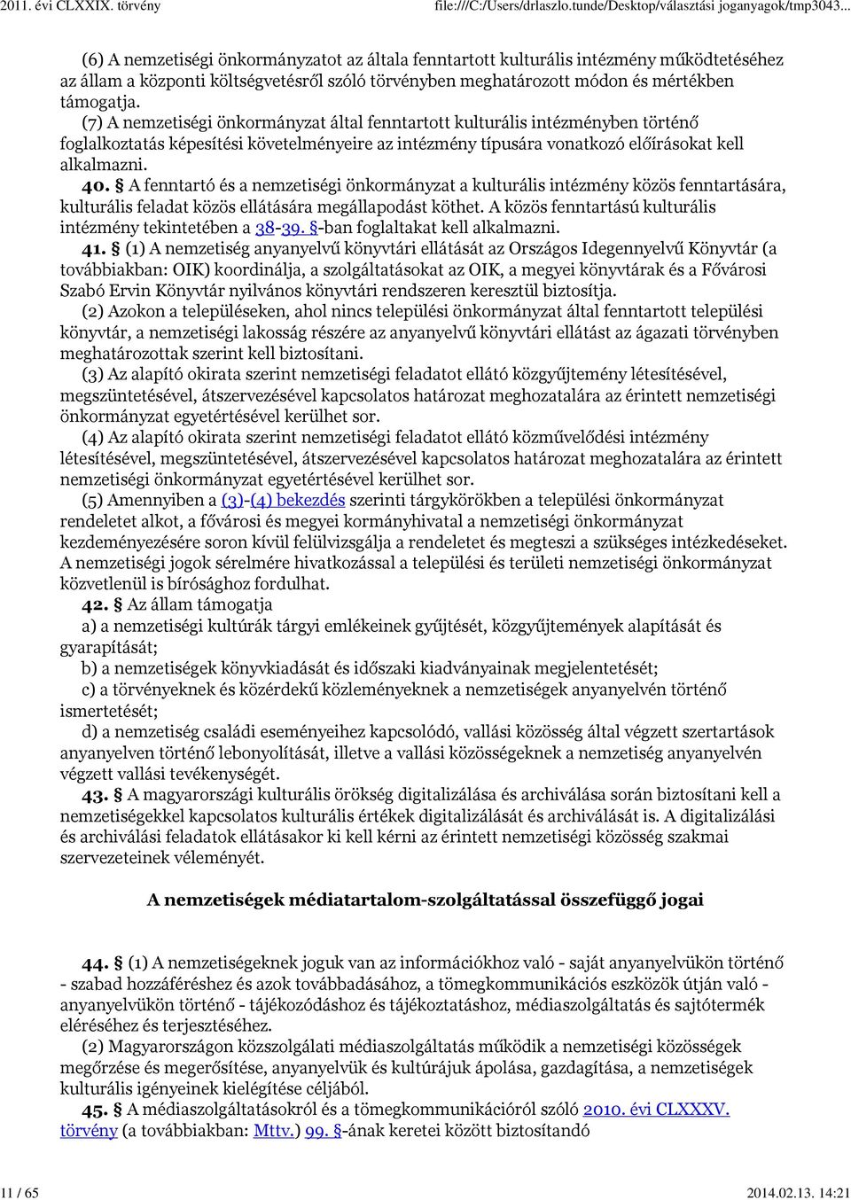 (7) A nemzetiségi önkormányzat által fenntartott kulturális intézményben történő foglalkoztatás képesítési követelményeire az intézmény típusára vonatkozó előírásokat kell alkalmazni. 40.