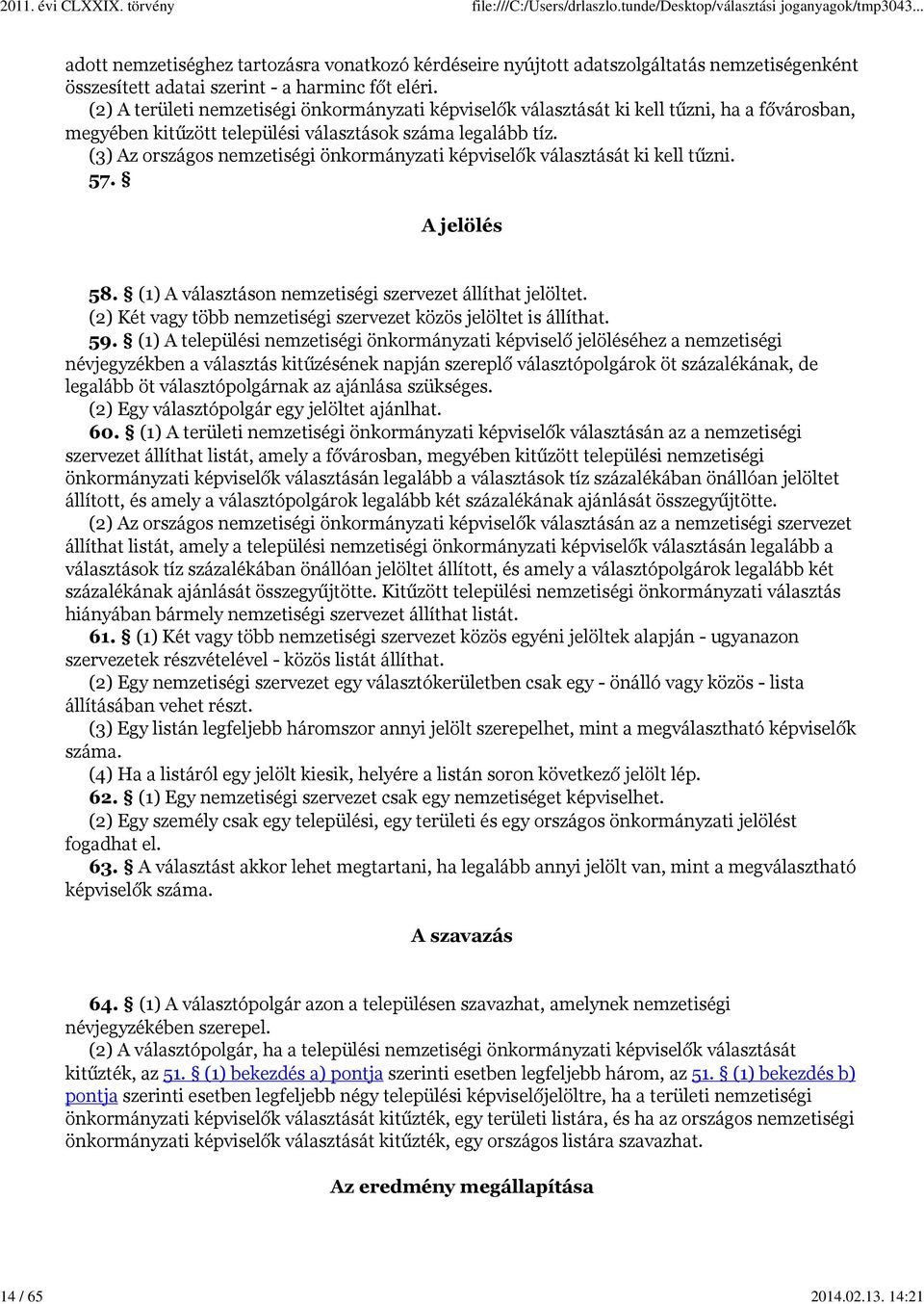 (3) Az országos nemzetiségi önkormányzati képviselők választását ki kell tűzni. 57. A jelölés 58. (1) A választáson nemzetiségi szervezet állíthat jelöltet.