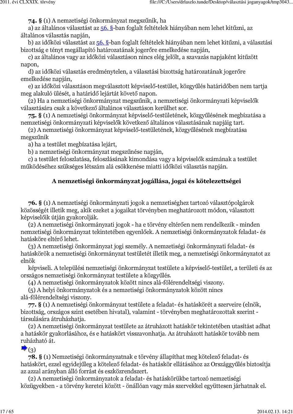 -ban foglalt feltételek hiányában nem lehet kitűzni, a választási bizottság e tényt megállapító határozatának jogerőre emelkedése napján, c) az általános vagy az időközi választáson nincs elég