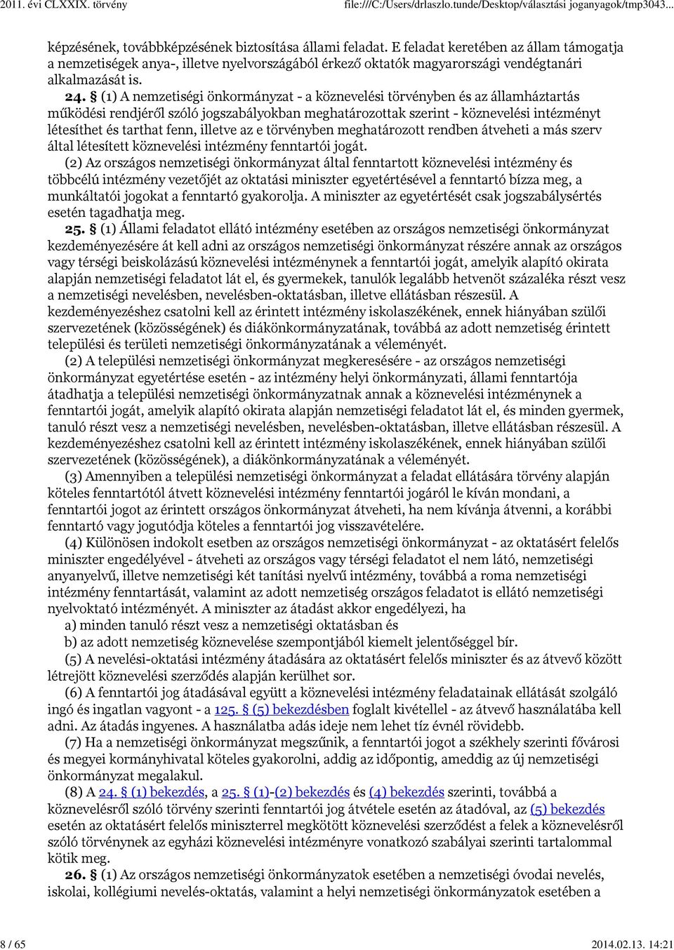 (1) A nemzetiségi önkormányzat - a köznevelési törvényben és az államháztartás működési rendjéről szóló jogszabályokban meghatározottak szerint - köznevelési intézményt létesíthet és tarthat fenn,