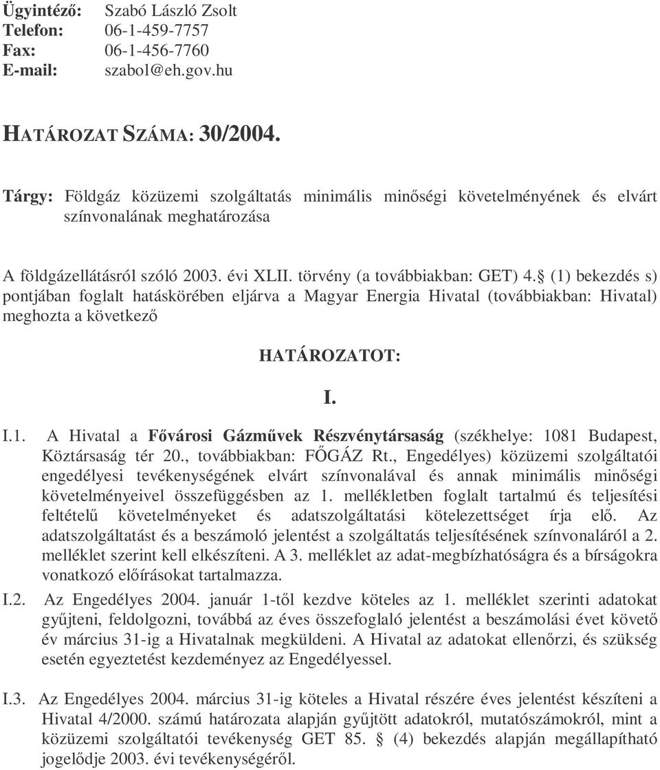 (továbbiakban: Hivatal) meghozta a következő HATÁROZATOT: I I1 A Hivatal a Fővárosi Gázművek Részvénytársaság (székhelye: 1081 Budapest, Köztársaság tér 20, továbbiakban:, Engedélyes) közüzemi