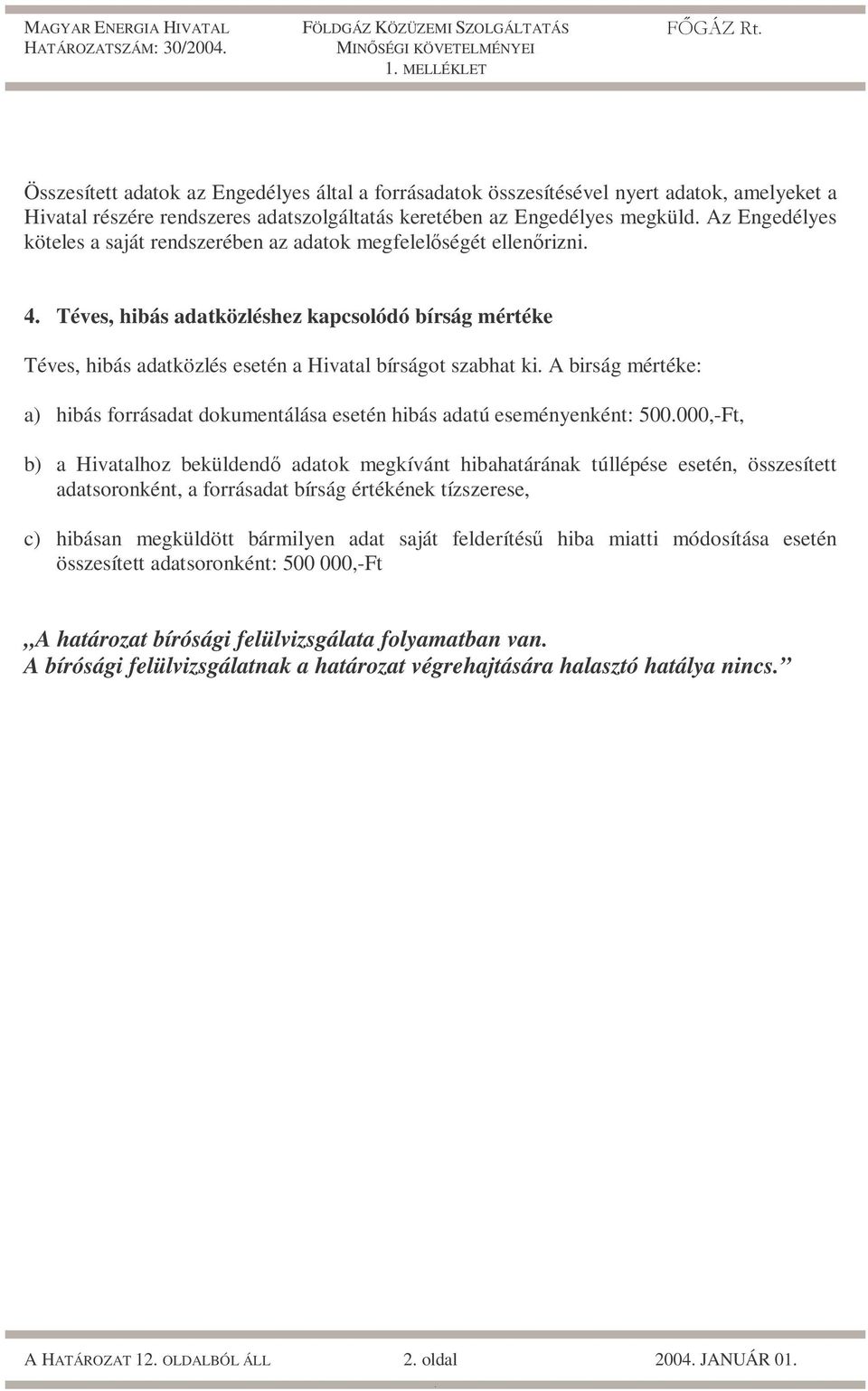 a) hibás forrásadat dokumentálása esetén hibás adatú eseményenként: 500000,-Ft, b) a Hivatalhoz beküldendő adatok megkívánt hibahatárának túllépése esetén, összesített adatsoronként, a forrásadat