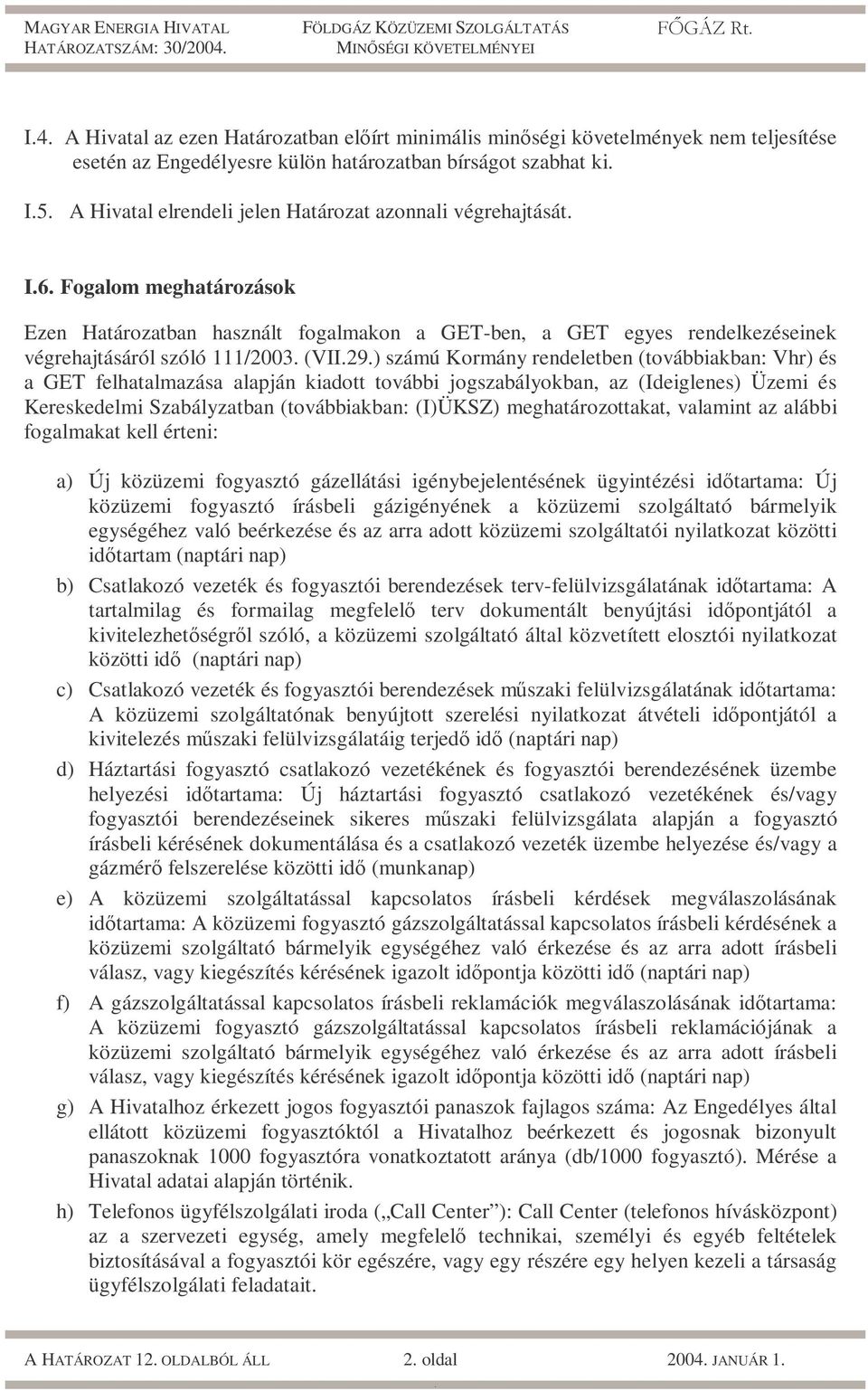 Vhr) és a GET felhatalmazása alapján kiadott további jogszabályokban, az (Ideiglenes) Üzemi és Kereskedelmi Szabályzatban (továbbiakban: (I)ÜKSZ) meghatározottakat, valamint az alábbi fogalmakat kell