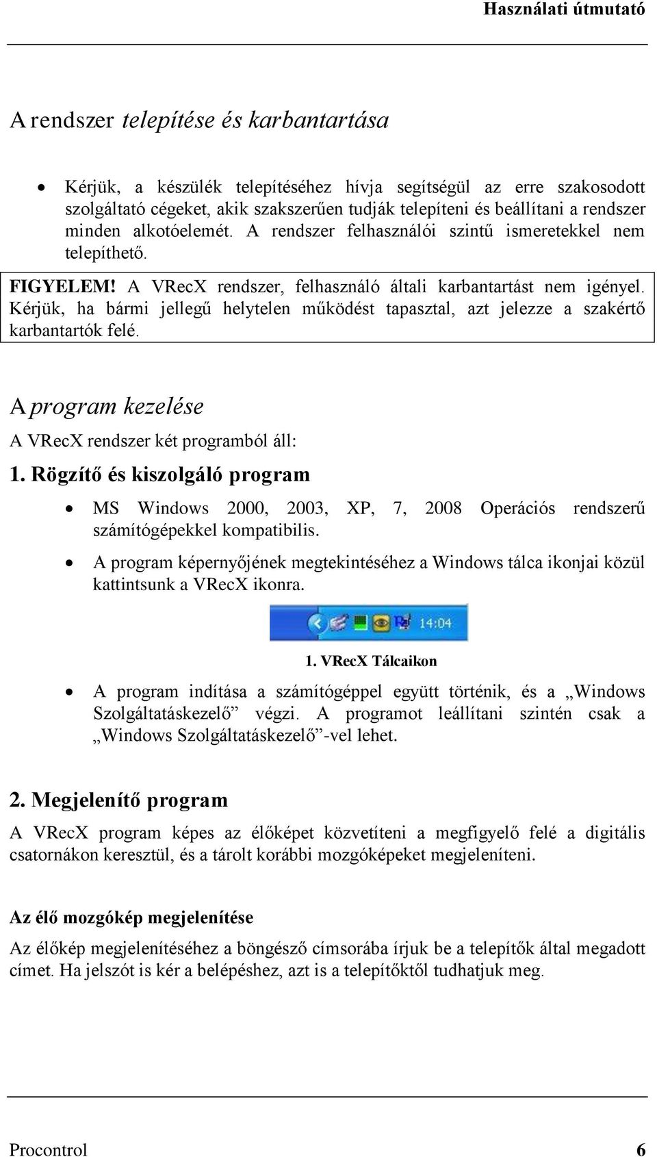 Kérjük, ha bármi jellegű helytelen működést tapasztal, azt jelezze a szakértő karbantartók felé. A program kezelése A VRecX rendszer két programból áll: 1.