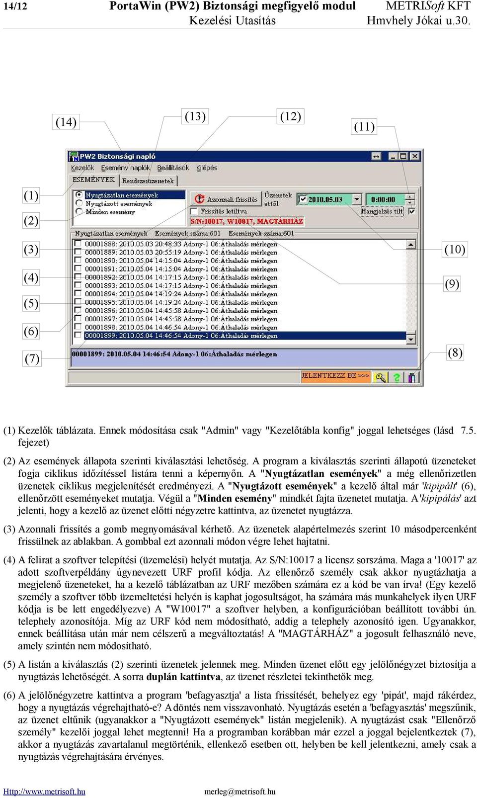 A program a kiválasztás szerinti állapotú üzeneteket fogja ciklikus időzítéssel listára tenni a képernyőn. A "Nyugtázatlan események" a még ellenőrizetlen üzenetek ciklikus megjelenítését eredményezi.