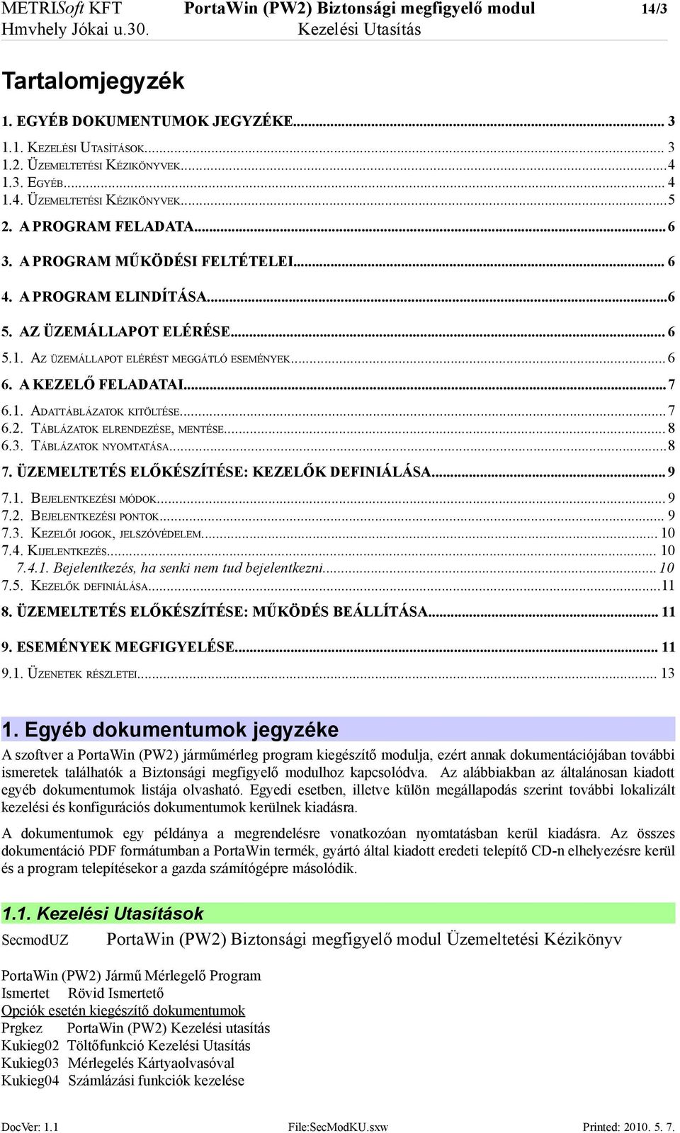 1. ADATTÁBLÁZATOK KITÖLTÉSE...7 6.2. TÁBLÁZATOK ELRENDEZÉSE, MENTÉSE... 8 6.3. TÁBLÁZATOK NYOMTATÁSA...8 7. ÜZEMELTETÉS ELŐKÉSZÍTÉSE: KEZELŐK DEFINIÁLÁSA... 9 7.1. BEJELENTKEZÉSI MÓDOK... 9 7.2. BEJELENTKEZÉSI PONTOK.