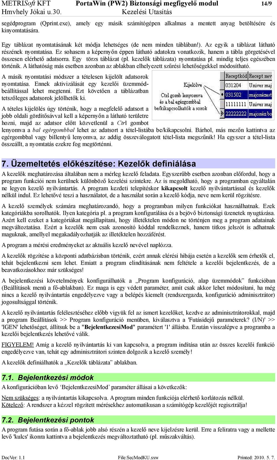 Ez sohasem a képernyőn éppen látható adatokra vonatkozik, hanem a tábla görgetésével összesen elérhető adatsorra. Egy törzs táblázat (pl. kezelők táblázata) nyomtatása pl.