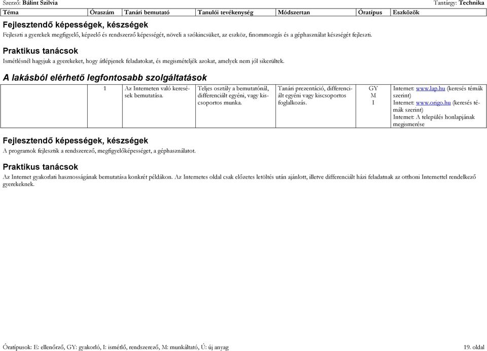 A lakásból elérhető legfontosabb szolgáltatások 1 Az nterneten való keresések bemutatása. Teljes osztály a bemutatónál, differenciált egyéni, vagy kiscsoportos munka.