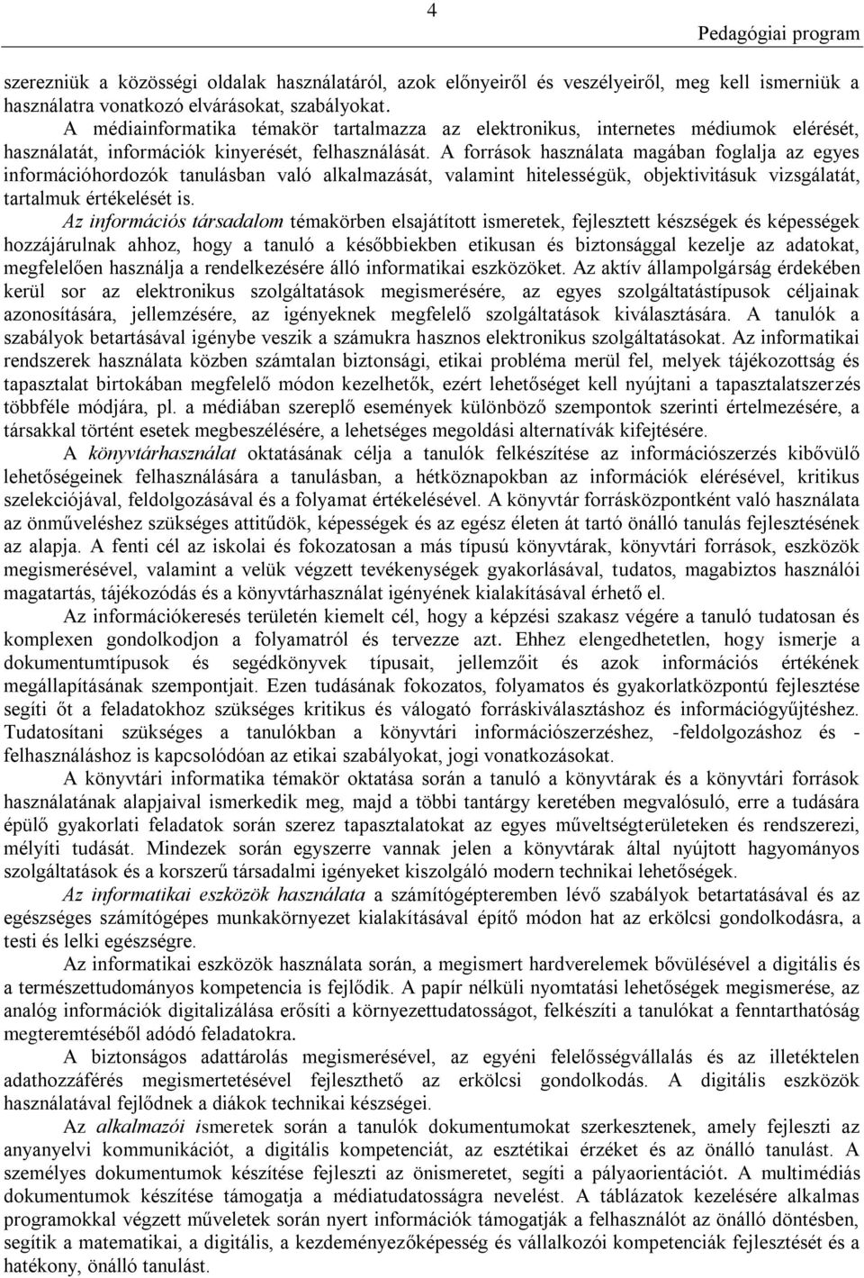 A források használata magában foglalja az egyes információhordozók tanulásban való alkalmazását, valamint hitelességük, objektivitásuk vizsgálatát, tartalmuk értékelését is.