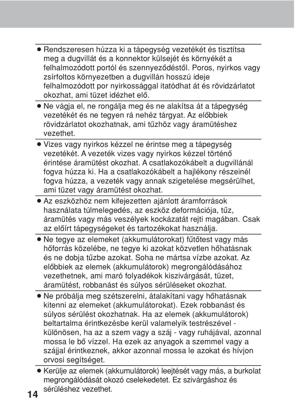 Ne vágja el, ne rongálja meg és ne alakítsa át a tápegység vezetékét és ne tegyen rá nehéz tárgyat. Az elôbbiek rövidzárlatot okozhatnak, ami tûzhöz vagy áramütéshez vezethet.