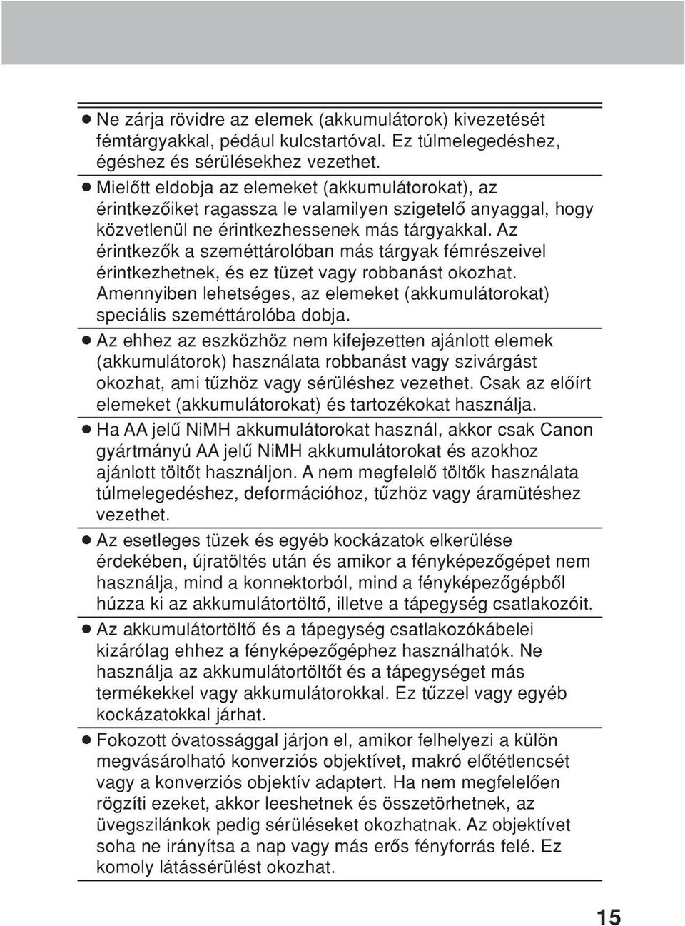 Az érintkezôk a szeméttárolóban más tárgyak fémrészeivel érintkezhetnek, és ez tüzet vagy robbanást okozhat. Amennyiben lehetséges, az elemeket (akkumulátorokat) speciális szeméttárolóba dobja.