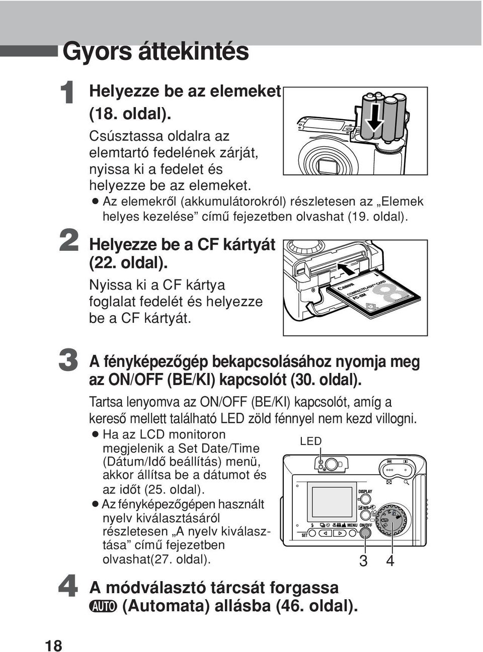 3 A fényképezôgép bekapcsolásához nyomja meg az ON/OFF (BE/KI) kapcsolót (30. oldal). Tartsa lenyomva az ON/OFF (BE/KI) kapcsolót, amíg a keresô mellett található LED zöld fénnyel nem kezd villogni.