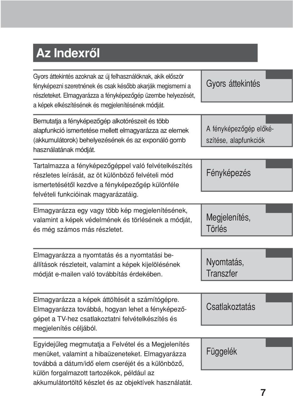 Bemutatja a fényképezôgép alkotórészeit és több alapfunkció ismertetése mellett elmagyarázza az elemek (akkumulátorok) behelyezésének és az exponáló gomb használatának módját.