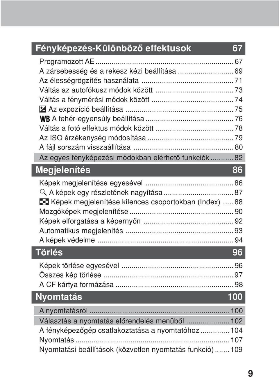 .. 79 A fájl sorszám visszaállítása... 80 Az egyes fényképezési módokban elérhetô funkciók... 82 Megjelenítés 86 Képek megjelenítése egyesével... 86 A képek egy részletének nagyítása.