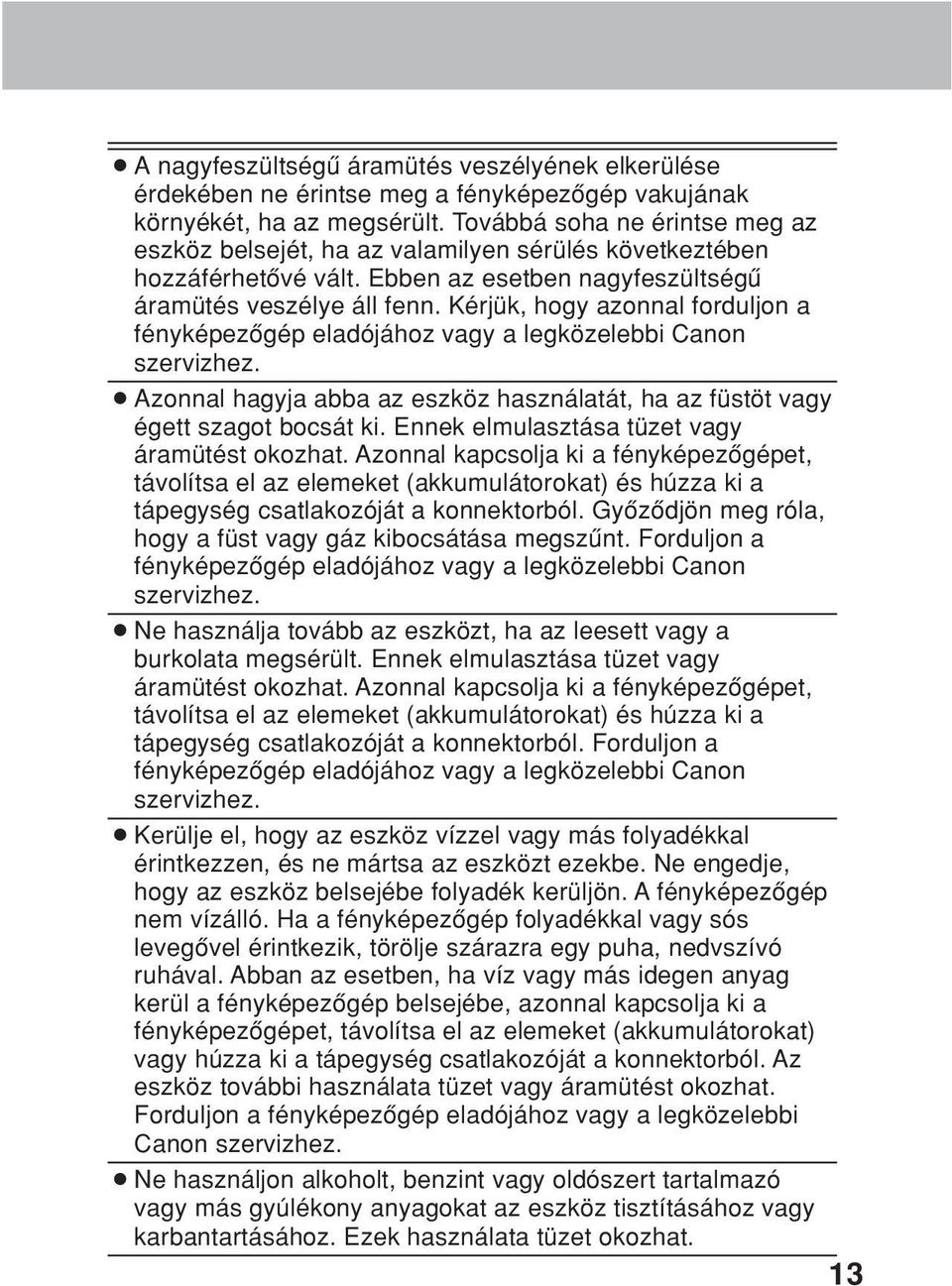 Kérjük, hogy azonnal forduljon a fényképezôgép eladójához vagy a legközelebbi Canon szervizhez. Azonnal hagyja abba az eszköz használatát, ha az füstöt vagy égett szagot bocsát ki.