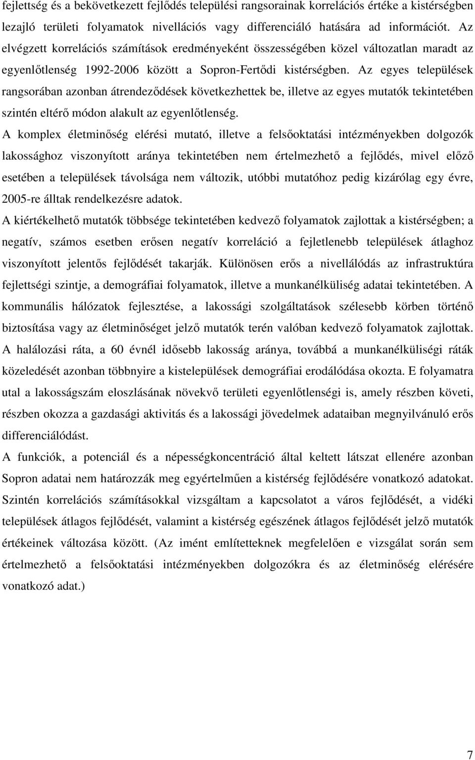 Az egyes települések rangsorában azonban átrendezdések következhettek be, illetve az egyes mutatók tekintetében szintén eltér módon alakult az egyenltlenség.