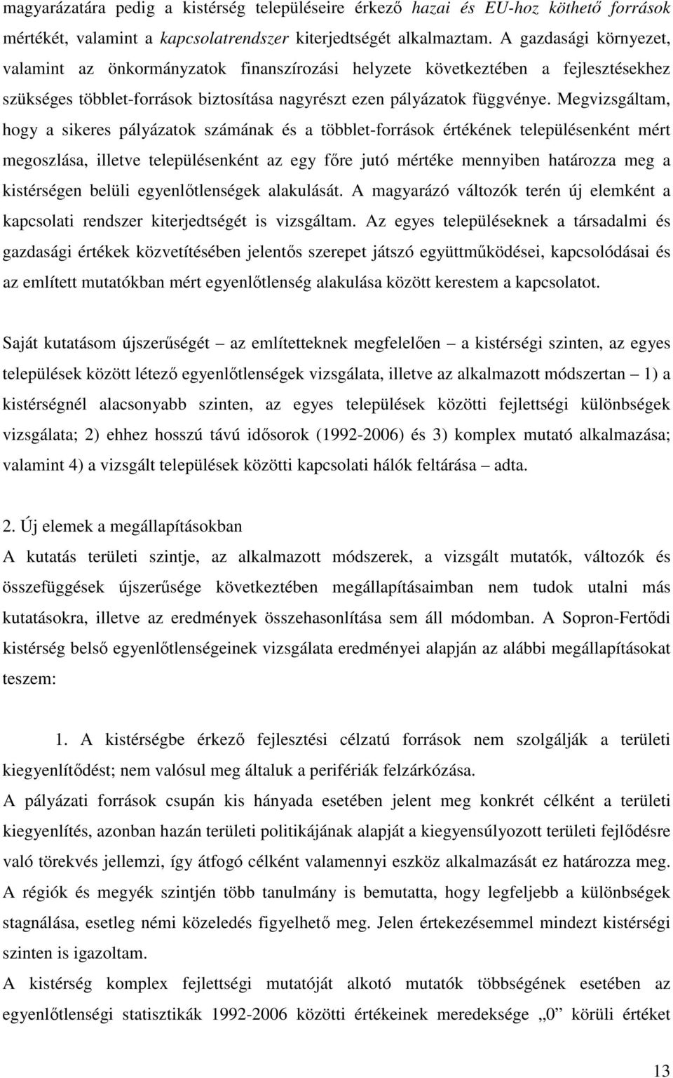 Megvizsgáltam, hogy a sikeres pályázatok számának és a többlet-források értékének településenként mért megoszlása, illetve településenként az egy fre jutó mértéke mennyiben határozza meg a