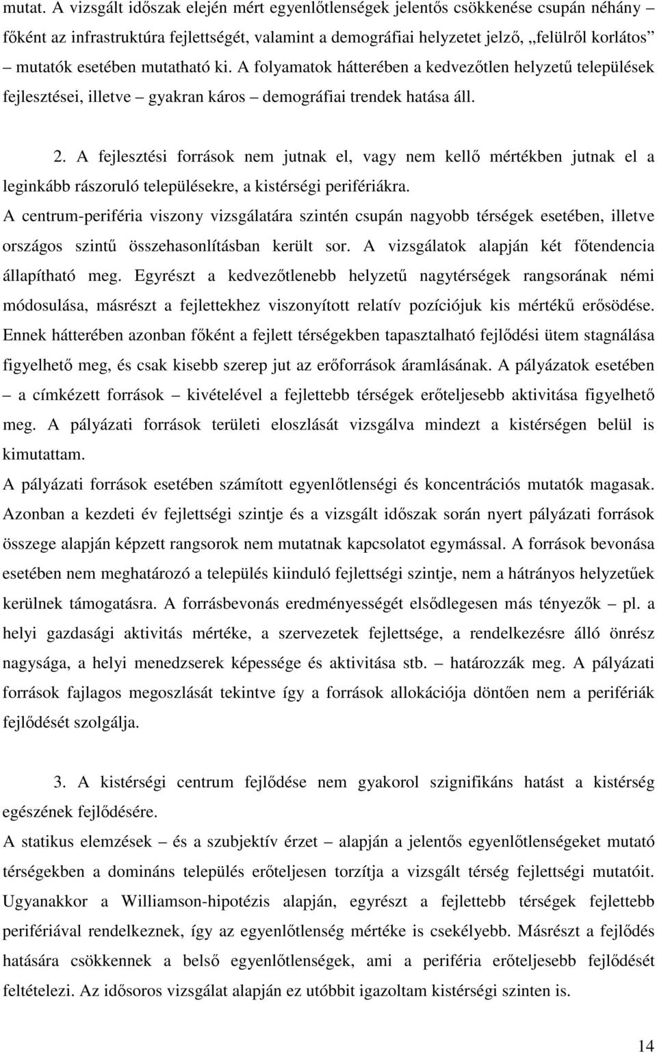 ki. A folyamatok hátterében a kedveztlen helyzet települések fejlesztései, illetve gyakran káros demográfiai trendek hatása áll. 2.