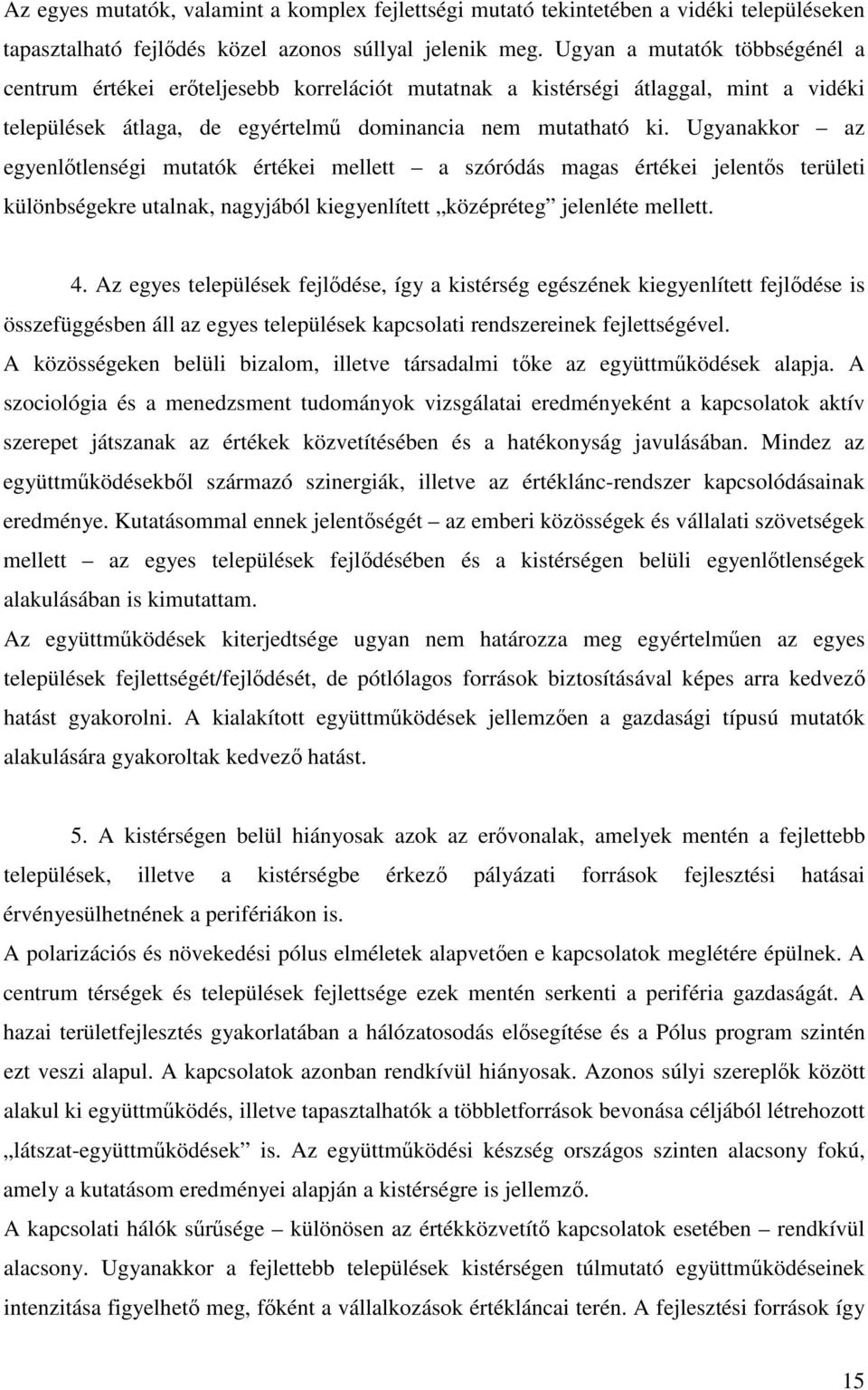 Ugyanakkor az egyenltlenségi mutatók értékei mellett a szóródás magas értékei jelents területi különbségekre utalnak, nagyjából kiegyenlített középréteg jelenléte mellett. 4.