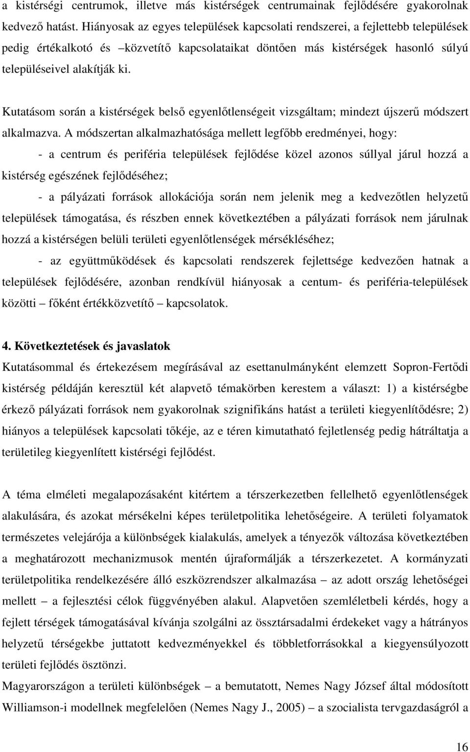 Kutatásom során a kistérségek bels egyenltlenségeit vizsgáltam; mindezt újszer módszert alkalmazva.