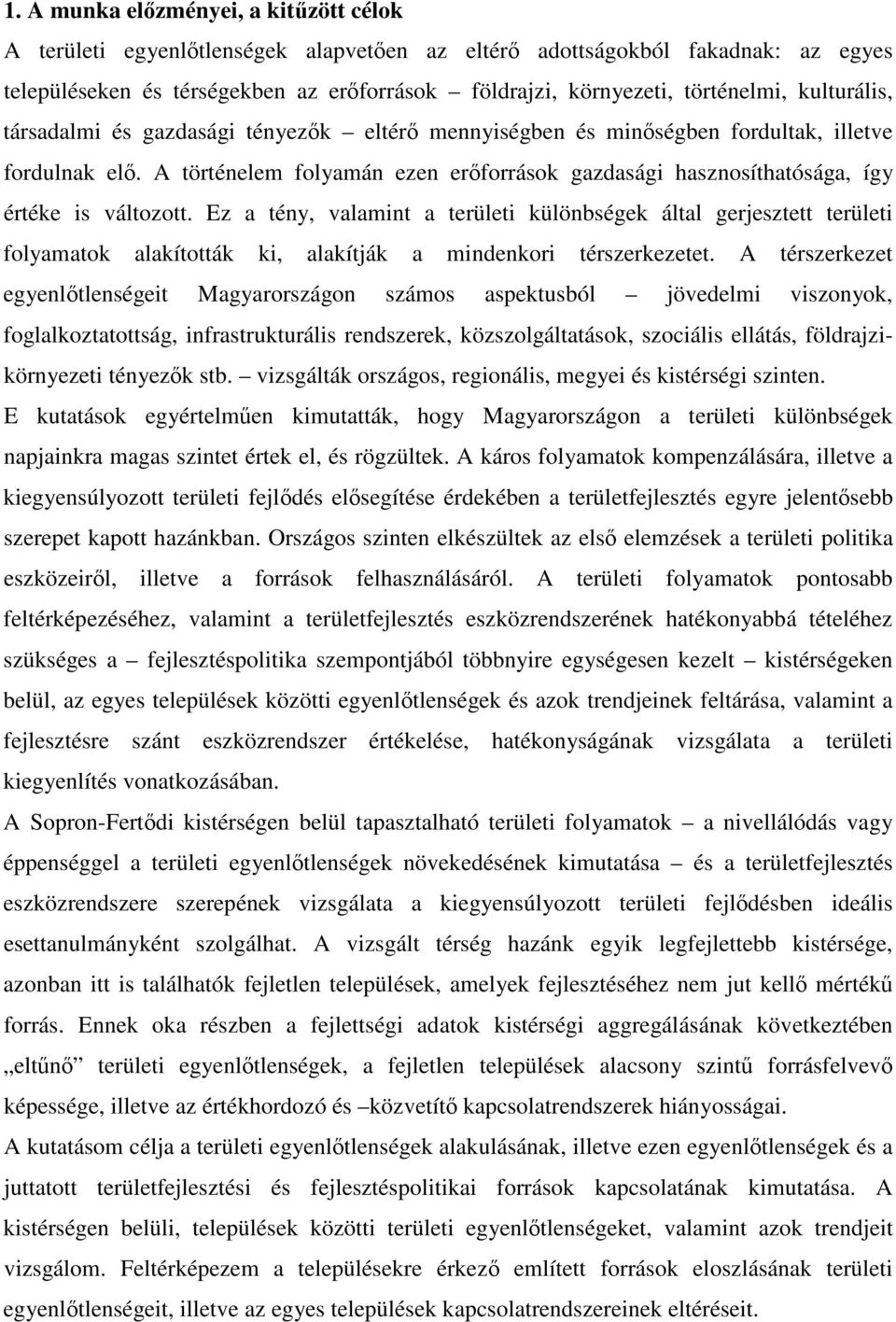 Ez a tény, valamint a területi különbségek által gerjesztett területi folyamatok alakították ki, alakítják a mindenkori térszerkezetet.
