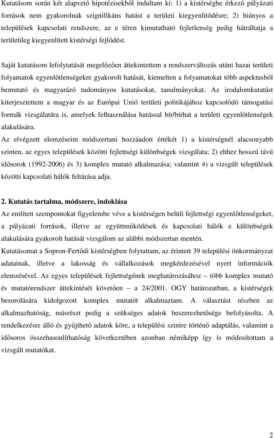 Saját kutatásom lefolytatását megelzen áttekintettem a rendszerváltozás utáni hazai területi folyamatok egyenltlenségekre gyakorolt hatását, kiemelten a folyamatokat több aspektusból bemutató és