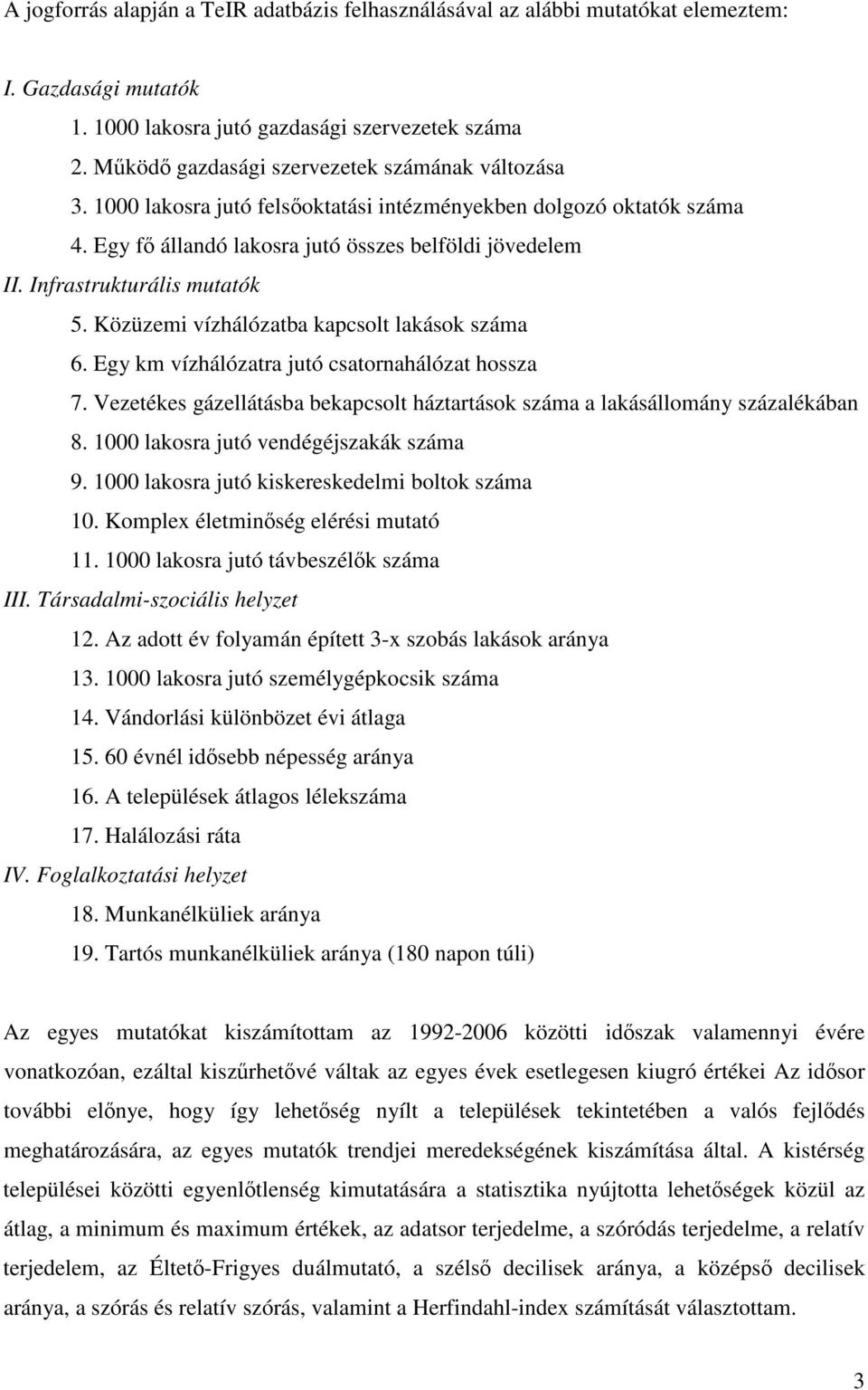 Infrastrukturális mutatók 5. Közüzemi vízhálózatba kapcsolt lakások száma 6. Egy km vízhálózatra jutó csatornahálózat hossza 7.