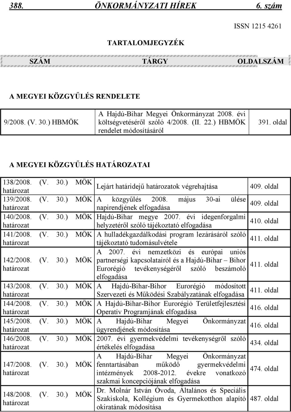 (V. 30.) MÖK határozat 142/2008. (V. 30.) MÖK határozat 143/2008. (V. 30.) MÖK határozat 144/2008. (V. 30.) MÖK határozat 145/2008. (V. 30.) MÖK határozat 146/2008. (V. 30.) MÖK határozat 147/2008.